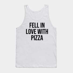 I fell in love with Pizza Quotes Trending Now Tank Top